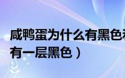 咸鸭蛋为什么有黑色和白色（为什么咸鸭蛋黄有一层黑色）