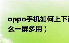 oppo手机如何上下两屏界面（oppo手机怎么一屏多用）