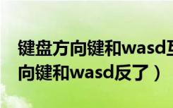 键盘方向键和wasd互换了怎么还原（键盘方向键和wasd反了）