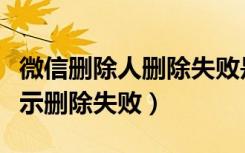 微信删除人删除失败是什么原因（微信删人显示删除失败）