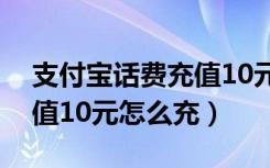 支付宝话费充值10元怎么充（支付宝话费充值10元怎么充）