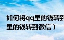 如何将qq里的钱转到微信里视频（如何将qq里的钱转到微信）