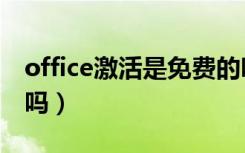 office激活是免费的吗（office激活是免费的吗）