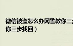 微信被盗怎么办网警教你三步找回（微信被盗怎么办网警教你三步找回）