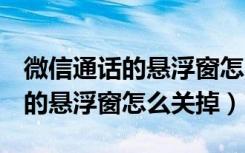 微信通话的悬浮窗怎么关掉oppo（微信通话的悬浮窗怎么关掉）