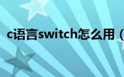 c语言switch怎么用（c语言switch怎么用）