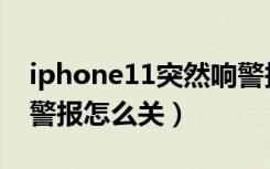 iphone11突然响警报（iphone11自然灾害警报怎么关）