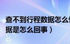 查不到行程数据怎么快速解决（查不到行程数据是怎么回事）