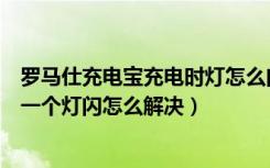 罗马仕充电宝充电时灯怎么闪烁（罗马仕充电宝充电时就第一个灯闪怎么解决）