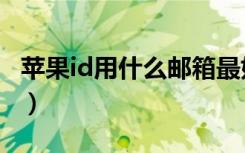 苹果id用什么邮箱最好（苹果id支持哪些邮箱）