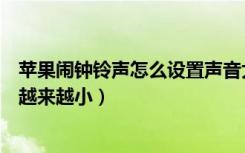 苹果闹钟铃声怎么设置声音大小（为什么苹果手机闹钟声音越来越小）