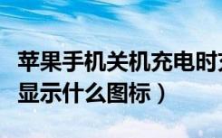 苹果手机关机充电时充电图标（苹果手机充电显示什么图标）