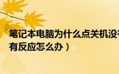 笔记本电脑为什么点关机没有反应（笔记本电脑点击关机没有反应怎么办）