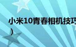 小米10青春相机技巧（小米10青春版屏占比）