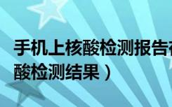 手机上核酸检测报告在哪里看（手机怎么查核酸检测结果）