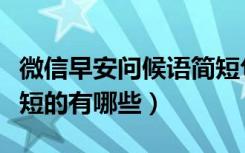 微信早安问候语简短句子（微信早安问候语简短的有哪些）