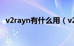 v2rayn有什么用（v2ray是用来干什么的）