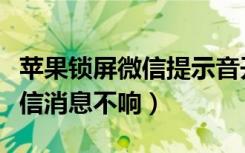 苹果锁屏微信提示音开着但不响（苹果锁屏微信消息不响）