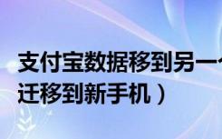 支付宝数据移到另一个手机（支付宝数据如何迁移到新手机）