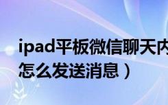 ipad平板微信聊天内容怎么发送（ipad微信怎么发送消息）