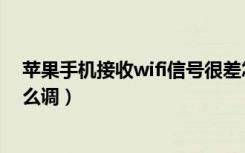 苹果手机接收wifi信号很差怎么调（苹果手机wifi信号弱怎么调）