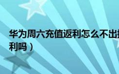 华为周六充值返利怎么不出提示了（华为每周六都有充值返利吗）