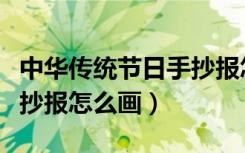 中华传统节日手抄报怎么画（中国传统节日手抄报怎么画）