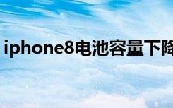 iphone8电池容量下降（iphone8电池容量）