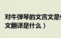 对牛弹琴的文言文是什么（《对牛弹琴》文言文翻译是什么）