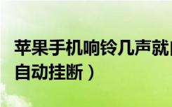 苹果手机响铃几声就自动挂断（电话响铃几声自动挂断）