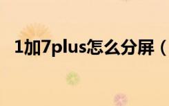 1加7plus怎么分屏（苹果7plus如何分屏）