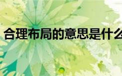 合理布局的意思是什么（布局的意思是什么）