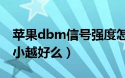 苹果dbm信号强度怎么看（信号强度dbm越小越好么）