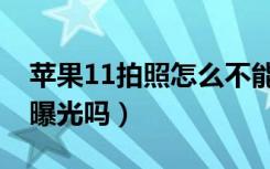 苹果11拍照怎么不能曝光（苹果11拍照支持曝光吗）