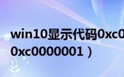 win10显示代码0xc0000001（win10开机报0xc0000001）