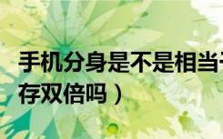 手机分身是不是相当于双倍内存（手机分身内存双倍吗）