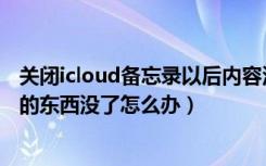 关闭icloud备忘录以后内容没有了（关闭icloud备忘录里面的东西没了怎么办）