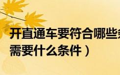 开直通车要符合哪些条件才可以开（开直通车需要什么条件）