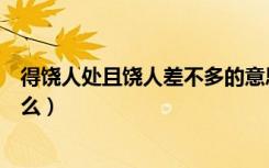 得饶人处且饶人差不多的意思（得饶人处且饶人的意思是什么）