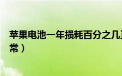 苹果电池一年损耗百分之几正常（苹果半年电池损耗多少正常）