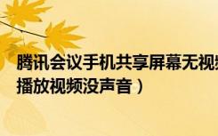 腾讯会议手机共享屏幕无视频声音（腾讯会议手机共享屏幕播放视频没声音）