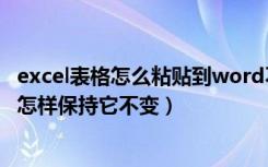 excel表格怎么粘贴到word不变形（excel表格粘贴到word怎样保持它不变）