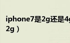 iphone7是2g还是4g（iphone7开4g只显示2g）