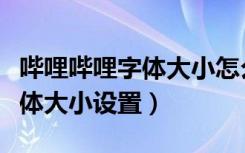 哔哩哔哩字体大小怎么设置（哔哩哔哩系统字体大小设置）