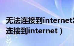 无法连接到internet怎么回事（正在识别无法连接到internet）