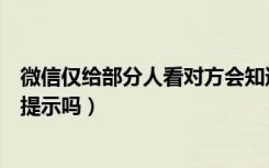 微信仅给部分人看对方会知道吗（微信只给一个人看他会有提示吗）