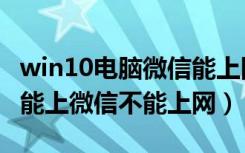 win10电脑微信能上网浏览器没法上（win10能上微信不能上网）