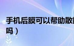 手机后膜可以帮助散热吗（手机后膜影响散热吗）