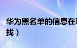 华为黑名单的信息在哪找（华为的黑名单去哪找）