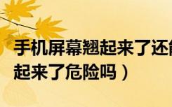 手机屏幕翘起来了还能用有危险吗（手机屏翘起来了危险吗）